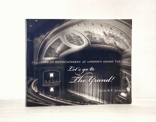 Let's Go to The Grand!: 100 Years of Entertainment at London's Grand Theatre