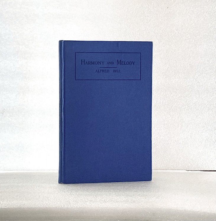 Harmony and Melody and their use in the simple forms of music: Together with special instruction in the composition of school music Hill, Alfred