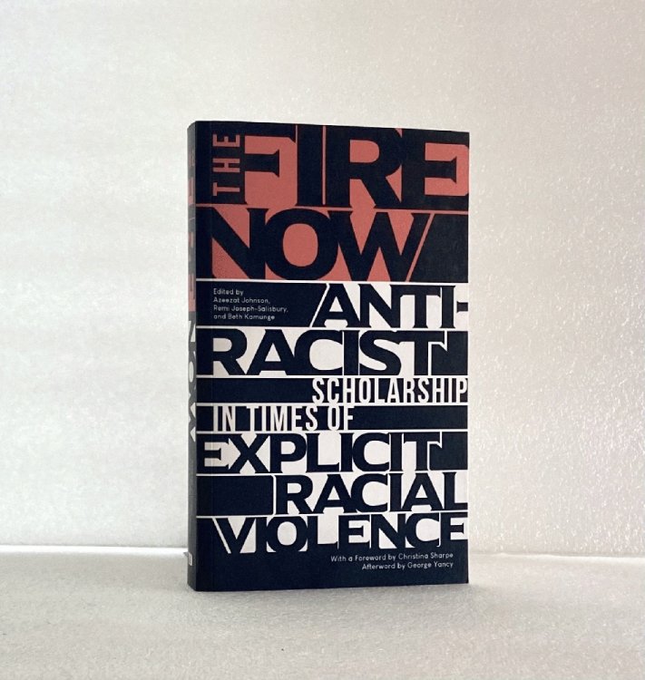 The Fire Now: Anti-Racist Scholarship in Times of Explicit Racial Violence
