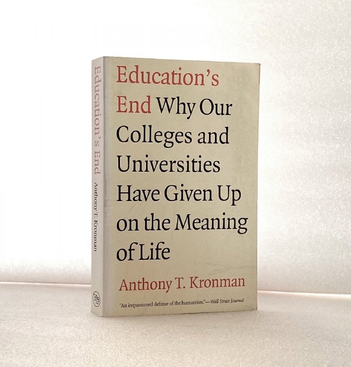 Education's End: Why Our Colleges and Universities Have Given Up on the Meaning of Life