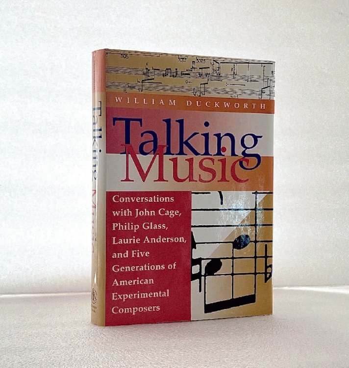 Talking Music: Conversations With John Cage, Philip Glass, Laurie Anderson, and Five Generations of American Experimental Composers
