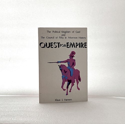 Quest for Empire: the Political Kingdom of God and the Council of Fifty in Mormon History,
