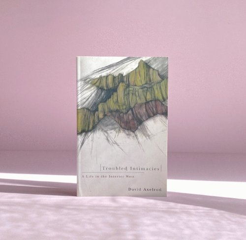 Troubled Intimacies: A Life in the Interior West