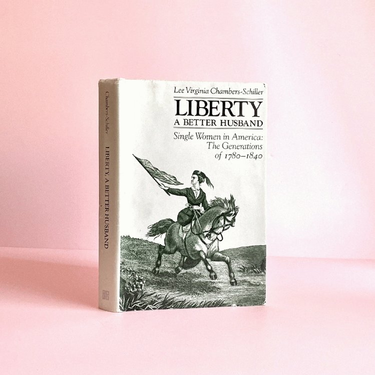 Liberty, a Better Husband: Single Women in America : The Generations of 1780-1840