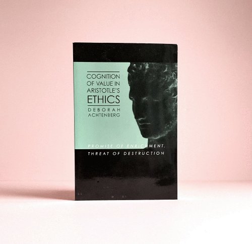 Cognition of Value in Aristotle's Ethics: Promise of Enrichment, Threat of Destruction (SUNY Series in Ancient Greek Philosophy)