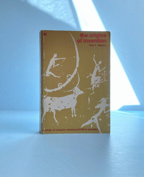 The Origins of Invention: A Study of Industry Among Primitive Peoples