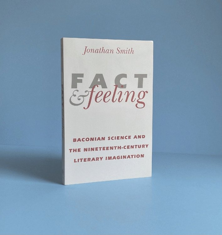 Fact and Feeling: Baconian Science and the Nineteenth-Century Literary Imagination (Science & Literature)