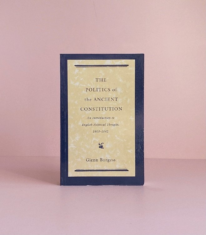 The Politics of the Ancient Constitution: An Introduction to English Political Thought, 16031642