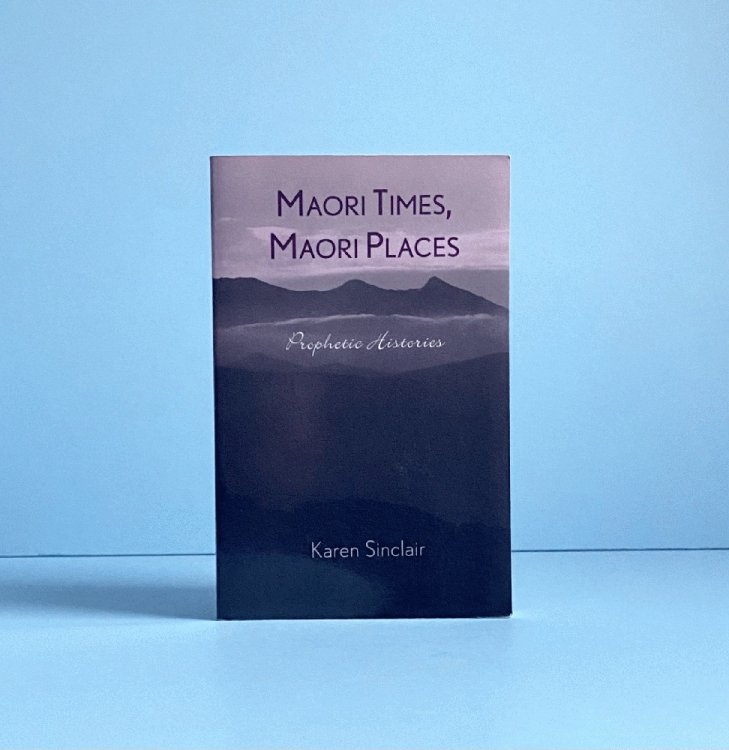 Maori Times, Maori Places: Prophetic Histories