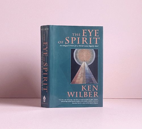 Eye of Spirit: an Integral Vision for a World Gone Slightly Mad