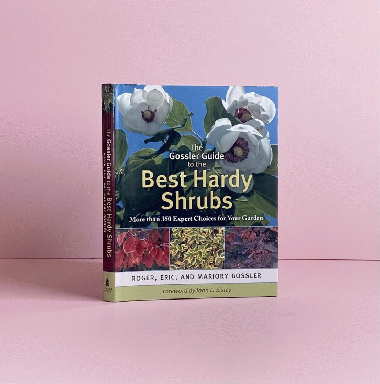 The Gossler Guide to the Best Hardy Shrubs: More than 350 Expert Choices for Your Garden