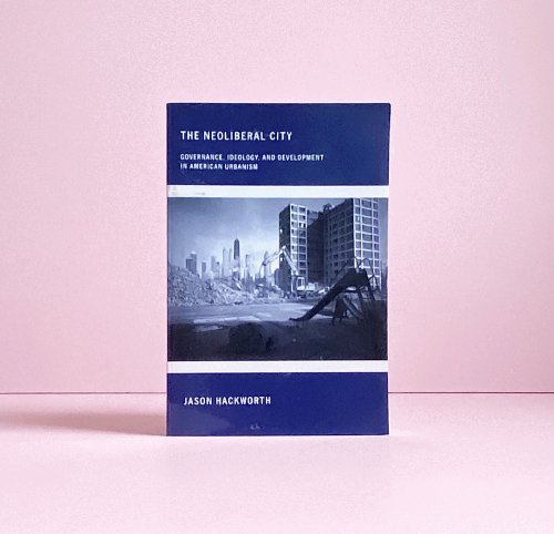 The Neoliberal City: Governance, Ideology, and Development in American Urbanism