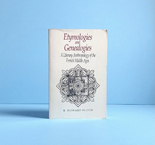 Etymologies and Genealogies: A Literary Anthropology of the French Middle Ages