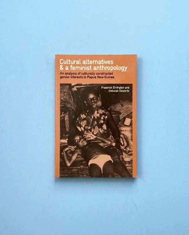 Cultural Alternatives and a Feminist Anthropology: An Analysis of Culturally Constructed Gender Interests in Papua New Guinea