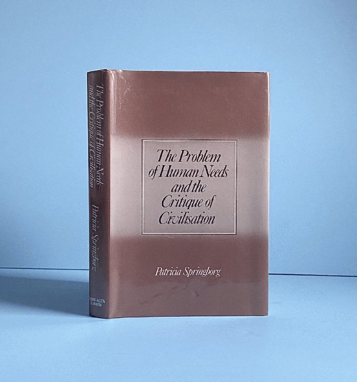 The Problem of Human Needs and Critique of Civilization Springborg, Patricia