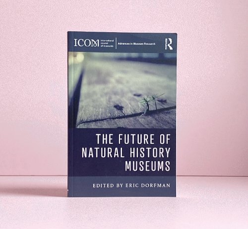 The Future of Natural History Museums (ICOM Advances in Museum Research)