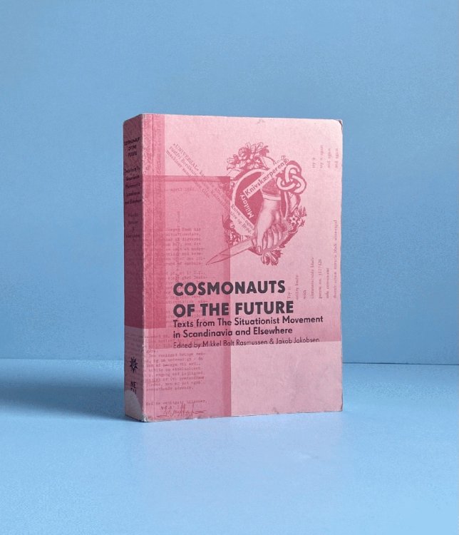 Cosmonauts of the Future: Texts from the Situationist Movement in Scandinavia and Elsewhere