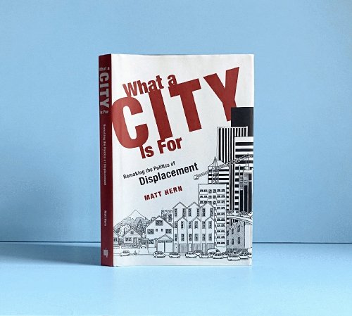 What a City Is For: Remaking the Politics of Displacement (MIT Press)