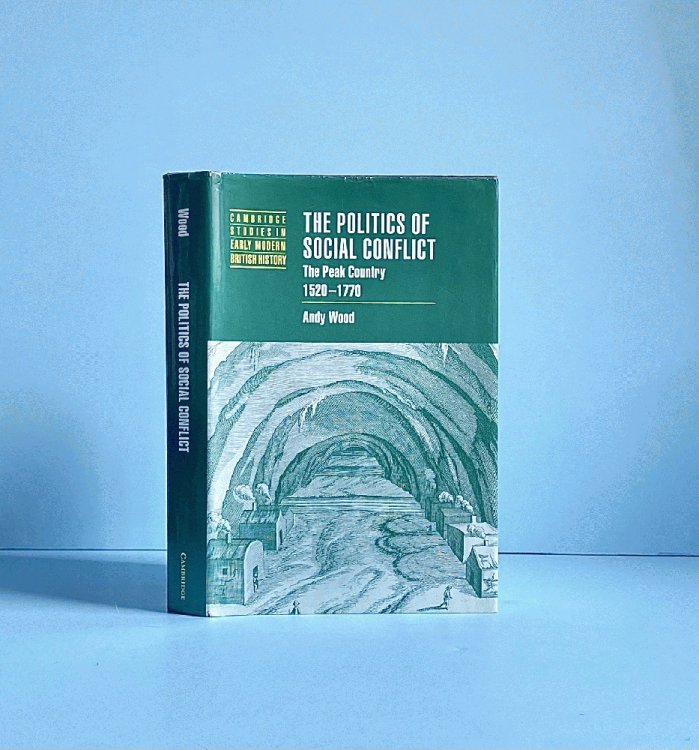 The Politics of Social Conflict: The Peak Country, 1520 to 1770 (Cambridge Studies in Early Modern British History)