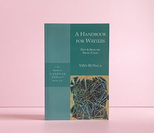 A Handbook for Writers: New & Selected Prose Poems (Marie Alexander Poetry Series)
