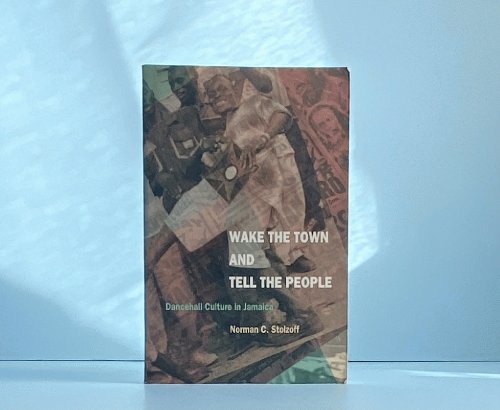 Wake the Town and Tell the People: Dancehall Culture in Jamaica