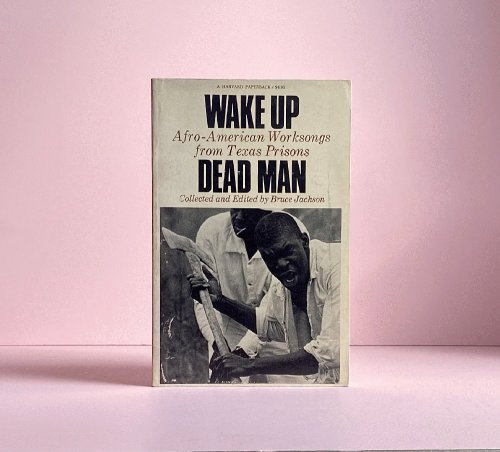 Wake Up Dead Man: Afro-American Worksongs from Texas Prisons