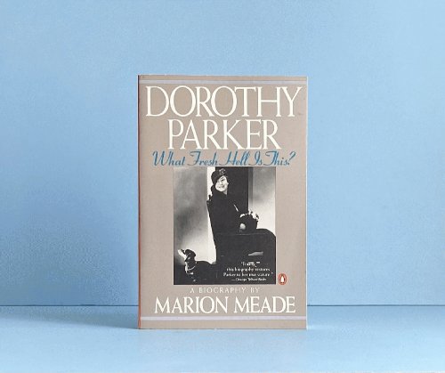 Dorothy Parker: What Fresh Hell Is This