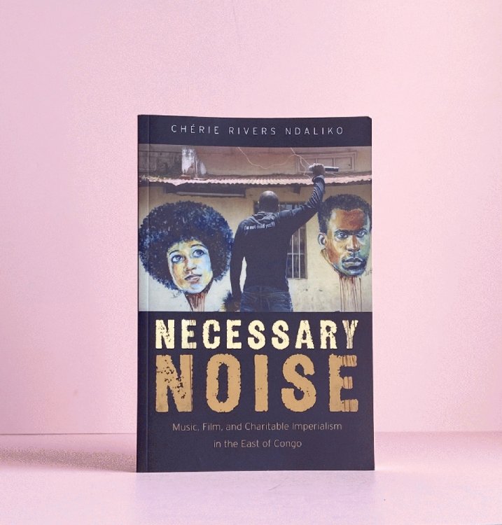 Necessary Noise: Music, Film, and Charitable Imperialism in the East of Congo