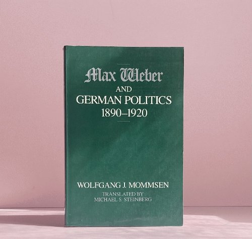 Max Weber and German Politics, 1890-1920