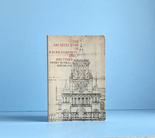 The Architecture of H. H. Richardson and His Times
