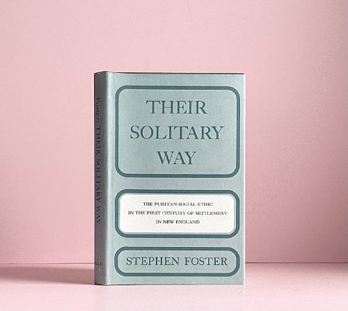 Their Solitary Way: The Puritan Social Ethic in the First Century of Settlement in New England (Yale Historical Publications Miscellany, 94)