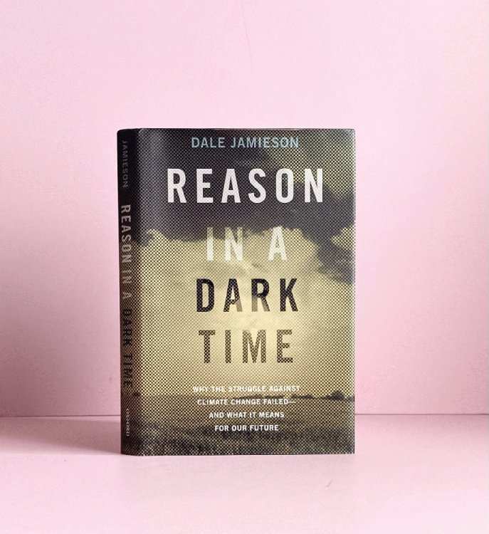 Reason in a Dark Time: Why the Struggle Against Climate Change Failed -- and What It Means for Our Future