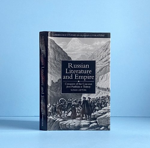 Russian Literature and Empire: Conquest of the Caucasus from Pushkin to Tolstoy (Cambridge Studies in Russian Literature)