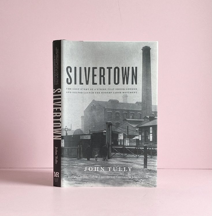 Silvertown: the Lost Story of a Strike that Shook London and Helped Launch the Modern Labor Movement