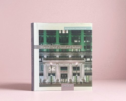 A Chicago Tradition: Marshall Field's Food And Fashion (Chicago Cultural Center Foundation)