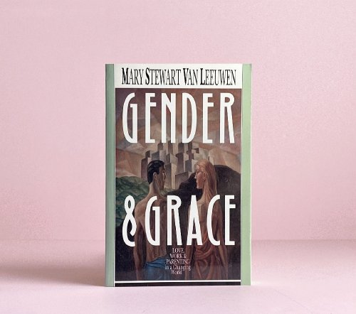 Gender & Grace: Love, Work Parenting in a Changing World