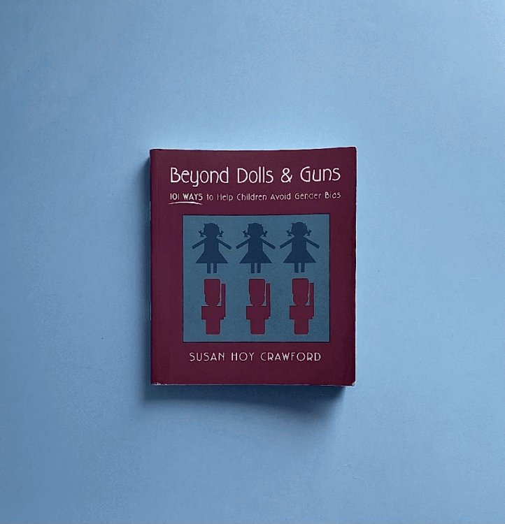 Beyond Dolls & Guns: 101 Ways to Help Children Avoid Gender Bias