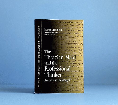 The Thracian Maid and the Professional Thinker: Arendt and Heidegger (S U N Y Series in Contemporary Continental Philosophy) (Suny Series, Contemporary Continental Philosophy)