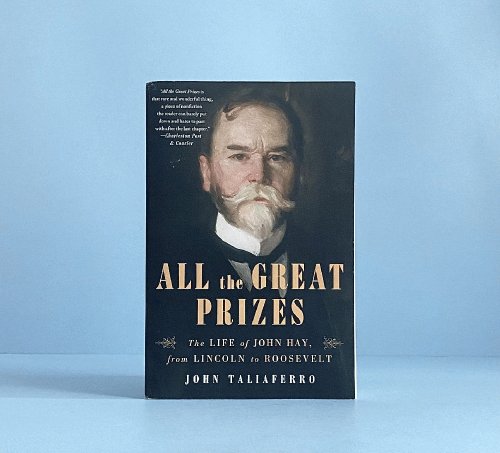Image for All the Great Prizes: The Life of John Hay, from Lincoln to Roosevelt All the Great Prizes: The Life of John Hay, from Lincoln to Roosevelt