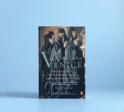 Virgins of Venice: Broken Vows and Cloistered Lives in the Renaissance Convent