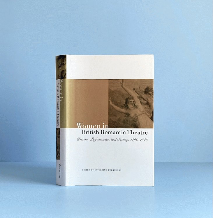 Women in British Romantic Theatre: Drama, Performance, and Society, 17901840
