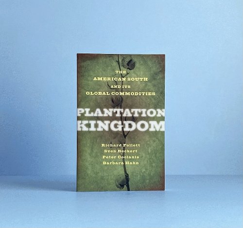 Plantation Kingdom: The American South and Its Global Commodities (The Marcus Cunliffe Lecture Series)