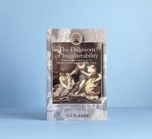 Delusions of Invulnerability: Wisdom and Morality in Ancient Greece,China and Today (Classical Inter/Faces)