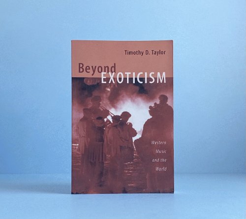 Beyond Exoticism: Western Music and the World (Refiguring American Music)