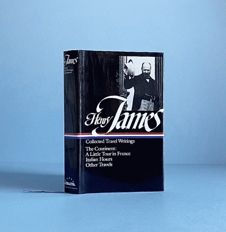 Henry James: Collected Travel Writings : The Continent : A Little Tour in France / Italian Hours / Other Travels (Library of America)