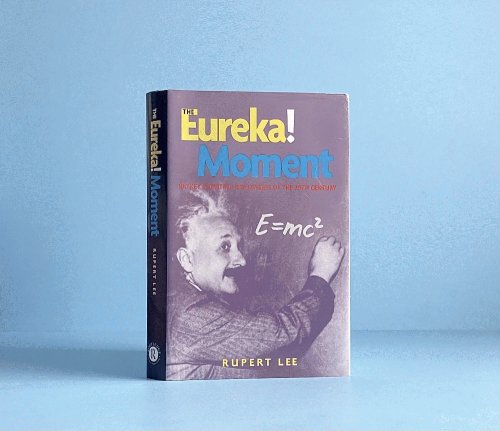 The Eureka! Moment: 100 Key Scientific Discoveries of the 20th Century
