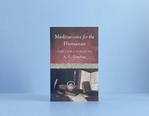 Meditations for the Humanist: Ethics for a Secular Age