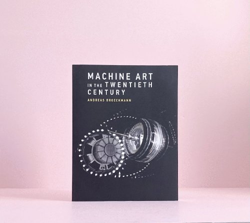 Machine Art in the Twentieth Century (Leonardo)