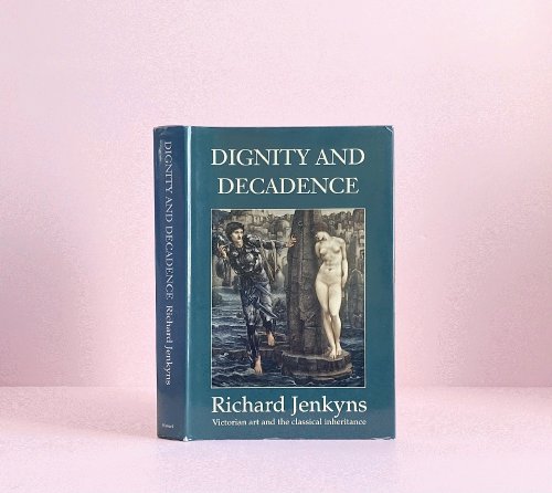 Dignity and Decadence: Victorian Art and the Classical Inheritance