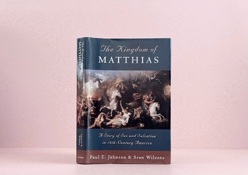 The Kingdom of Matthias: A Story of Sex and Salvation in 19th-Century America